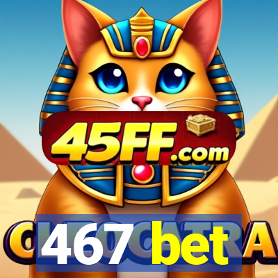 467 bet